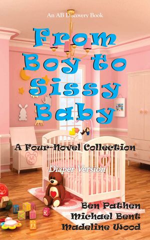 From Boy to Sissy Baby An ABDL/Sissy Baby Story【電子書籍】 Michael Bent