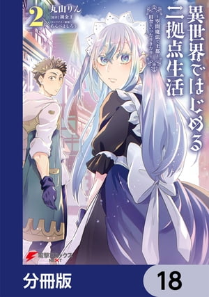 異世界ではじめる二拠点生活　〜空間魔法で王都と田舎をいったりきたり〜【分冊版】　18