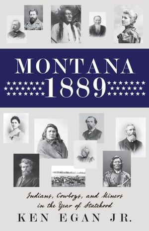 Montana 1889 Indians, Cowboys, and Miners in the Year of StatehoodŻҽҡ[ Ken Egan ]