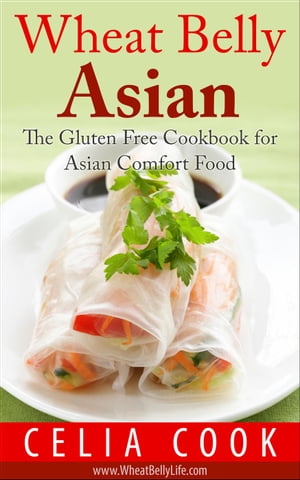 Wheat Belly Asian: The Gluten Free Cookbook for Asian Comfort Food