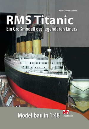 RMS Titanic - Modellbau in 1:48 Ein Gro?modell des legend?ren Liners【電子書籍】[ Peter Davies-Garner ]