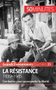 La R?sistance. 1939-1945 Combattre pour sauvegarder la libert?