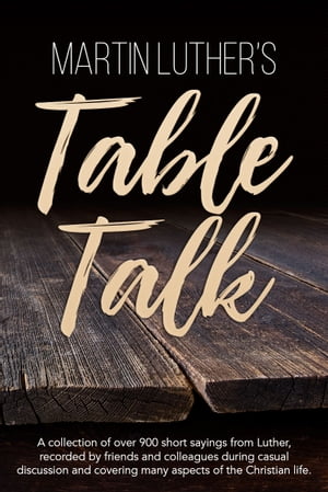 Martin Luther's Table Talk【電子書籍】[ Martin Luther ]