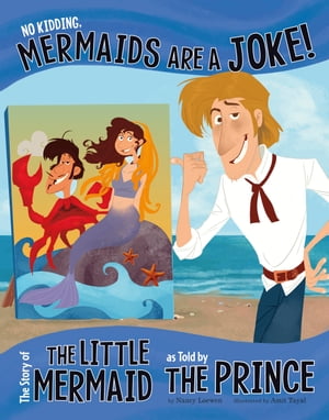 No Kidding, Mermaids Are a Joke! The Story of the Little Mermaid as Told by the Prince【電子書籍】[ Nancy Loewen ]