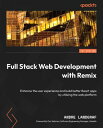 Full Stack Web Development with Remix Enhance the user experience and build better React apps by utilizing the web platform【電子書籍】 Andre Landgraf