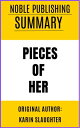 SUMMARY OF PIECES OF HER BY KARIN SLAUGHTER NOBLE PUBLISHING 【電子書籍】 Noble Publishing