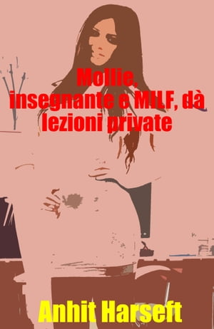 Mollie, insegnante e MILF, d? lezioni private Storia erotica e sesso consensuale, selvaggia, senza censura, proibita, hard, esplicita, di perversione femminile, sottomissione consensuale e dominazione consensuale, fantasia erotica, gioc