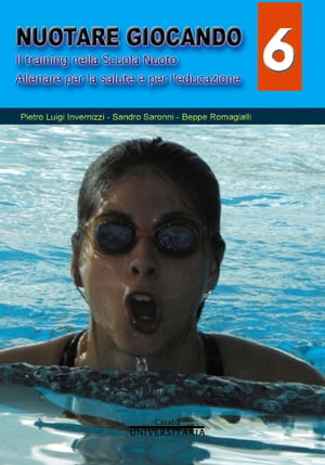 NUOTARE GIOCANDO VOL.6 Il training nella scuola nuoto. allenare per la salute e per l'educazione【電子書籍】[ Pietro Luigi Invernizzi ]