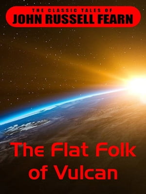 The Flat Folk of Vulcan【電子書籍】[ John Russel Fearn ]
