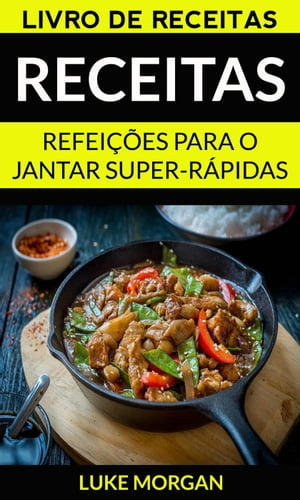 Receitas: Refei es para o jantar super-r pidas (Livro de receitas)【電子書籍】 Luke Morgan