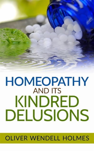 Homeopathy and its Kindred Delusions【電子書籍】[ Oliver Wendell Holmes ]