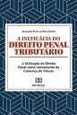 A Inefic cia do Direito Penal Tribut rio A Utiliza o do Direito Penal como Instrumento de Cobran a de Tributo【電子書籍】 Aleandro Pinto da Silva J nior