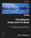 The Ultimate Studio One Pro Book A step-by-step guide to recording, editing, mixing, and mastering professional-quality music【電子書籍】 Doruk Somunkiran