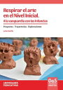 Respirar el arte en el Nivel Inicial. A la vanguardia con las infancias Proyectos - Trayectorias - Exploraciones