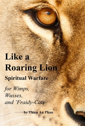 Like a Roaring Lion: Spiritual Warfare for Wimps, Wusses, and 'Fraidy-Cats