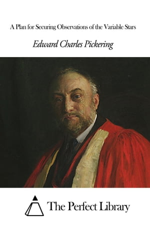 A Plan for Securing Observations of the Variable Stars【電子書籍】[ Edward Charles Pickering ]