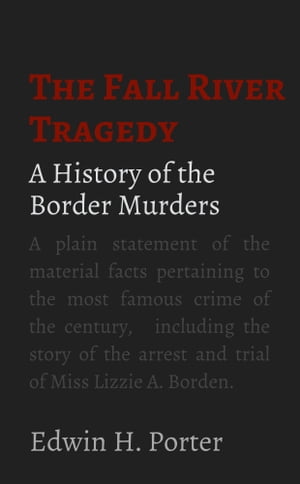 The Fall River Tragedy A History of the Borden Murders【電子書籍】[ Edwin Porter ]