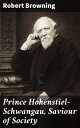 Prince Hohenstiel-Schwangau, Saviour of Society【電子書籍】 Robert Browning