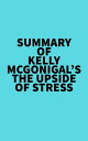 Summary of Kelly McGonigal 039 s The Upside of Stress【電子書籍】 Everest Media