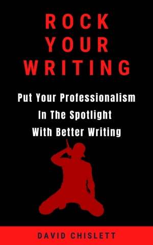 Rock Your Writing Put Your Professionalism In The Spotlight With Better WritingŻҽҡ[ David Chislett ]