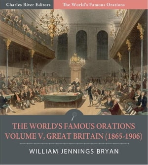 The Worlds Famous Orations: Volume V, Great Britain (1865-1906) (Illustrated Edition)