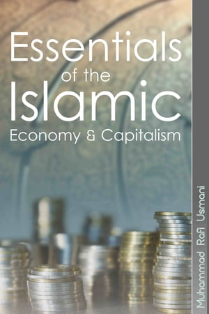 Essentials of the Islamic Economy &Capitalism Financial Constructs from a Muslim PerspectiveŻҽҡ[ Muhammad Rafi Usmani ]