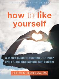 How to Like Yourself A Teen's Guide to Quieting Your Inner Critic and Building Lasting Self-Esteem【電子書籍】[ Cheryl M Bradshaw, MA ]