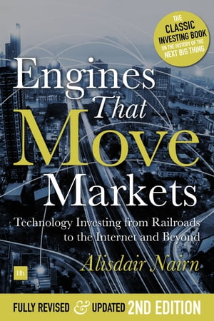 Engines That Move Markets Technology Investing from Railroads to the Internet and Beyond