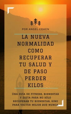 La Nueva Normalidad Como Recuperar Tu Salud Y De Paso Perder Kilos Una gu?a de fitness, bienestar y dieta para no s?lo recuperar tu bienestar, sino para volver mejor que nunca.【電子書籍】