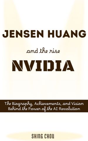 Jensen Huang and the Rise of NVIDIA