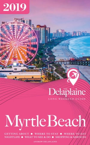 Myrtle Beach: The Delaplaine 2019 Long Weekend GuideŻҽҡ[ Andrew Delaplaine ]