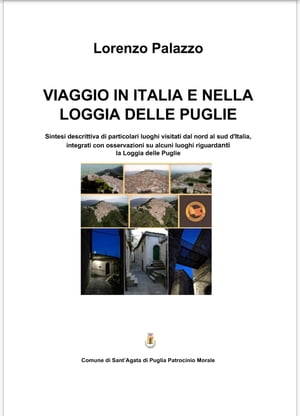 VIAGGIO IN ITALIA E NELLA LOGGIA DELLE PUGLIE Sintesi descrittiva di particolari luoghi visitati dal nord al sud d'Italia, integrati con osservazioni su alcuni luoghi riguardanti la Loggia delle Puglie【電子書籍】[ Lorenzo Palazzo ]