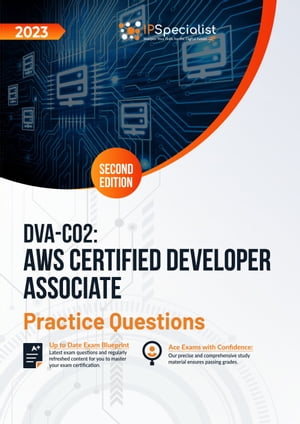 DVA-C02: AWS Certified Developer Associate: 600 Exam Practice Questions with Detail Explanations and Reference Links: Second Edition - 2023 Exam: DVA-C02【電子書籍】 IP Specialist