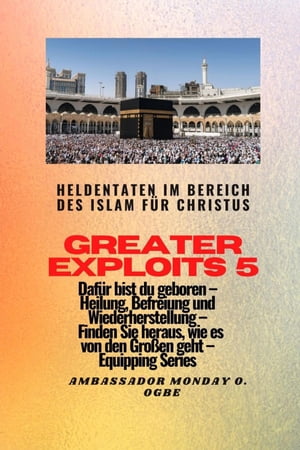 Greater Exploits - 5 - Heldentaten im Bereich des Islam für Christus Dafür sind Sie geboren