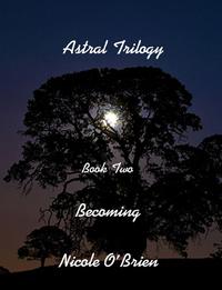 Astral Trilogy, Book Two: Becoming