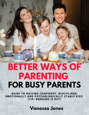 BETTER WAYS OF PARENTING FOR BUSY PARENTS