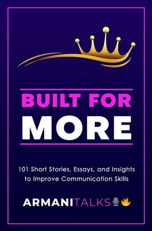 Built for More 101 Short Stories, Essays, and Insights to Improve Communication Skills【電子書籍】[ Armani Talks ]