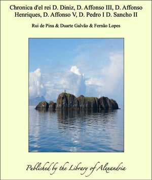 Chronica d'el rei D. Diniz, D. Affonso III, D. Affonso Henriques, D. Affonso V, D. Pedro I D. Sancho II