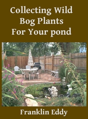 Collecting Wild Bog Plants for Your Pond