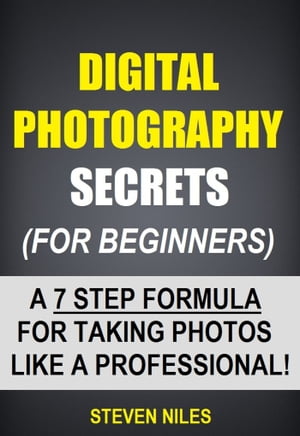 ŷKoboŻҽҥȥ㤨Digital Photography Secrets (For Beginners - A 7 Step Formula For Taking Photos Like A Professional!Żҽҡ[ Steven Niles ]פβǤʤ651ߤˤʤޤ