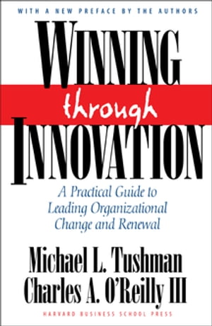 Winning Through Innovation A Practical Guide to Leading Organizational Change and Renewal【電子書籍】[ Michael L. Tushman ]