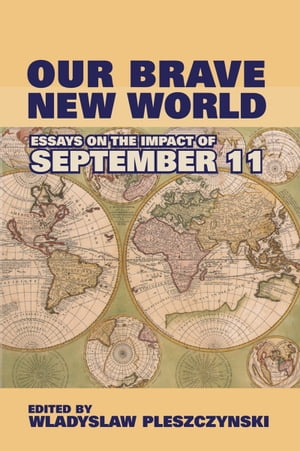 Our Brave New World Essays on the Impact of September 11【電子書籍】[ Wladyslaw Pleszczynski ]