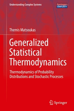 Generalized Statistical Thermodynamics Thermodynamics of Probability Distributions and Stochastic Processes【電子書籍】 Themis Matsoukas