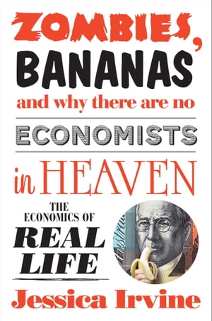 ŷKoboŻҽҥȥ㤨Zombies, Bananas and Why There Are No Economists in Heaven The economics of real lifeŻҽҡ[ Jessica Irvine ]פβǤʤ1,506ߤˤʤޤ