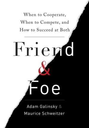 Friend & Foe When to Cooperate, When to Compete, and How to Succeed at Both【電子書籍】[ Adam Galinsky ]