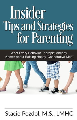 Insiders Tips and Strategies for Parenting (What Every Behavior Therapist Already Knows about Raising Happy, Cooperative Kids)