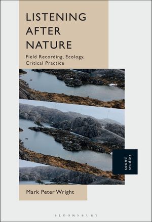 Listening After Nature Field Recording, Ecology, Critical PracticeŻҽҡ[ Dr. Mark Peter Wright ]