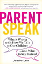 ParentSpeak What's Wrong with How We Talk to Our