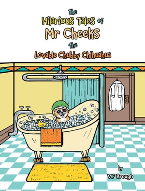 The Hilarious Tales of Mr Cheeks the Lovable Chubby Chihuahua【電子書籍】[ V. F Brough ]