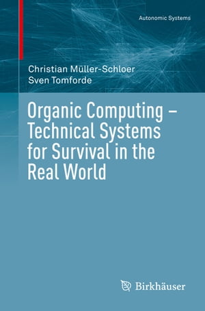 Organic Computing ? Technical Systems for Survival in the Real World【電子書籍】[ Christian M?ller-Schloer ]